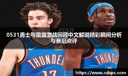 0531勇士与雷霆激战回顾中文解说精彩瞬间分析与赛后点评