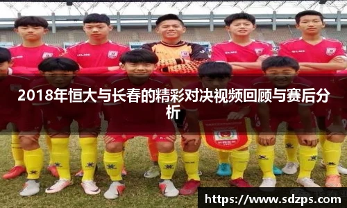 2018年恒大与长春的精彩对决视频回顾与赛后分析
