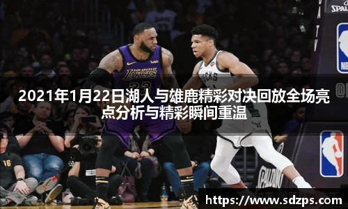 2021年1月22日湖人与雄鹿精彩对决回放全场亮点分析与精彩瞬间重温