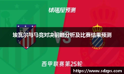 埃瓦尔与马竞对决前瞻分析及比赛结果预测