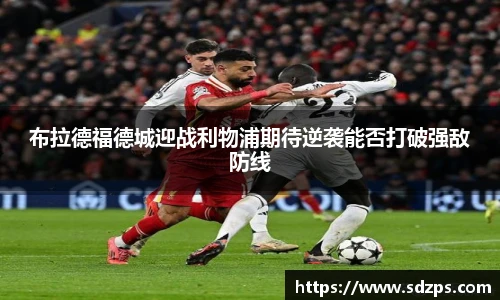 布拉德福德城迎战利物浦期待逆袭能否打破强敌防线